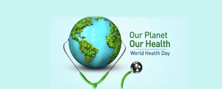 WORLD HEALTH DAY: OUR PLANET, OUR HEALTH